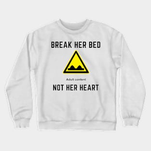 Break her bed not her heart Crewneck Sweatshirt